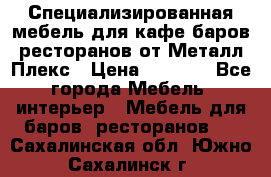 Специализированная мебель для кафе,баров,ресторанов от Металл Плекс › Цена ­ 5 000 - Все города Мебель, интерьер » Мебель для баров, ресторанов   . Сахалинская обл.,Южно-Сахалинск г.